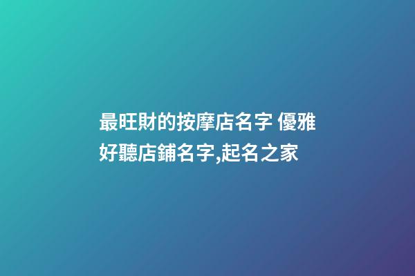 最旺財的按摩店名字 優雅好聽店鋪名字,起名之家